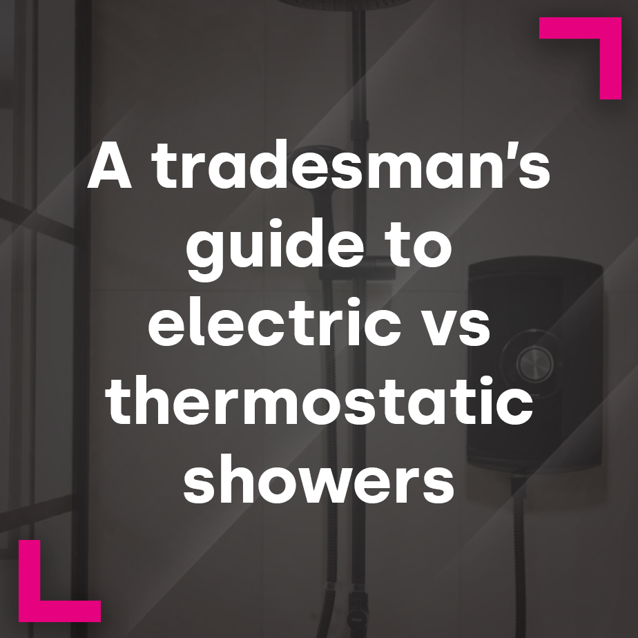 A tradesman’s guide to electric vs thermostatic showers